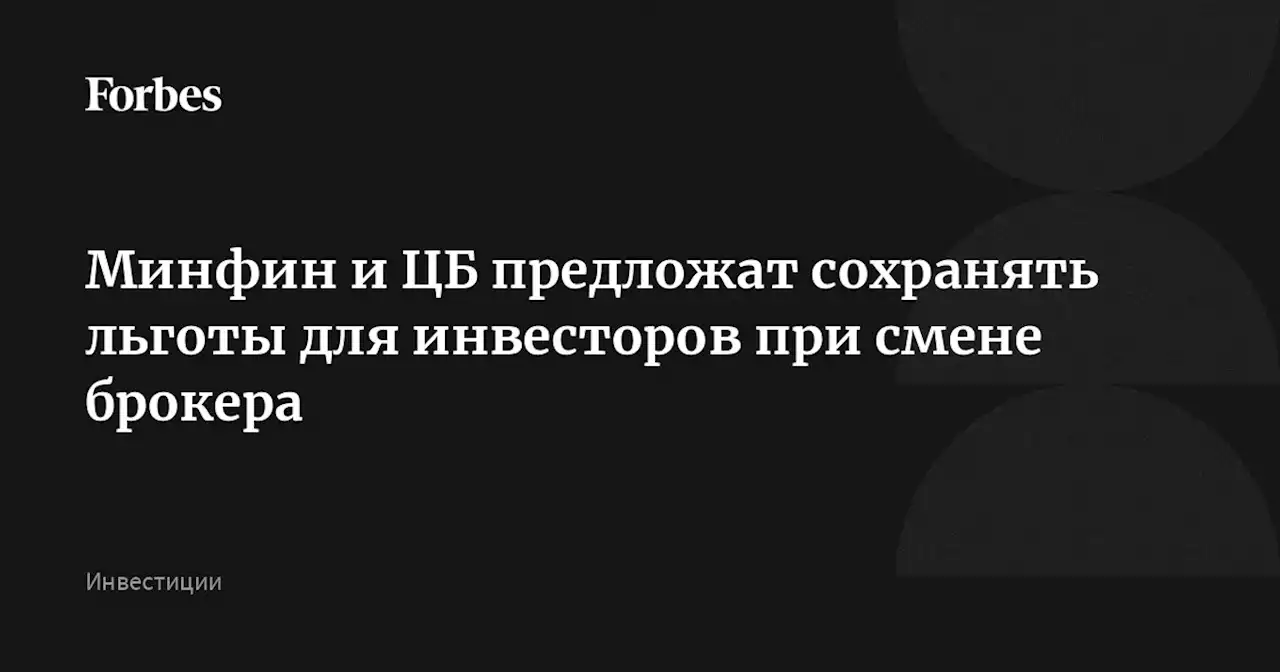 Минфин и ЦБ предложат сохранять льготы для инвесторов при смене брокера