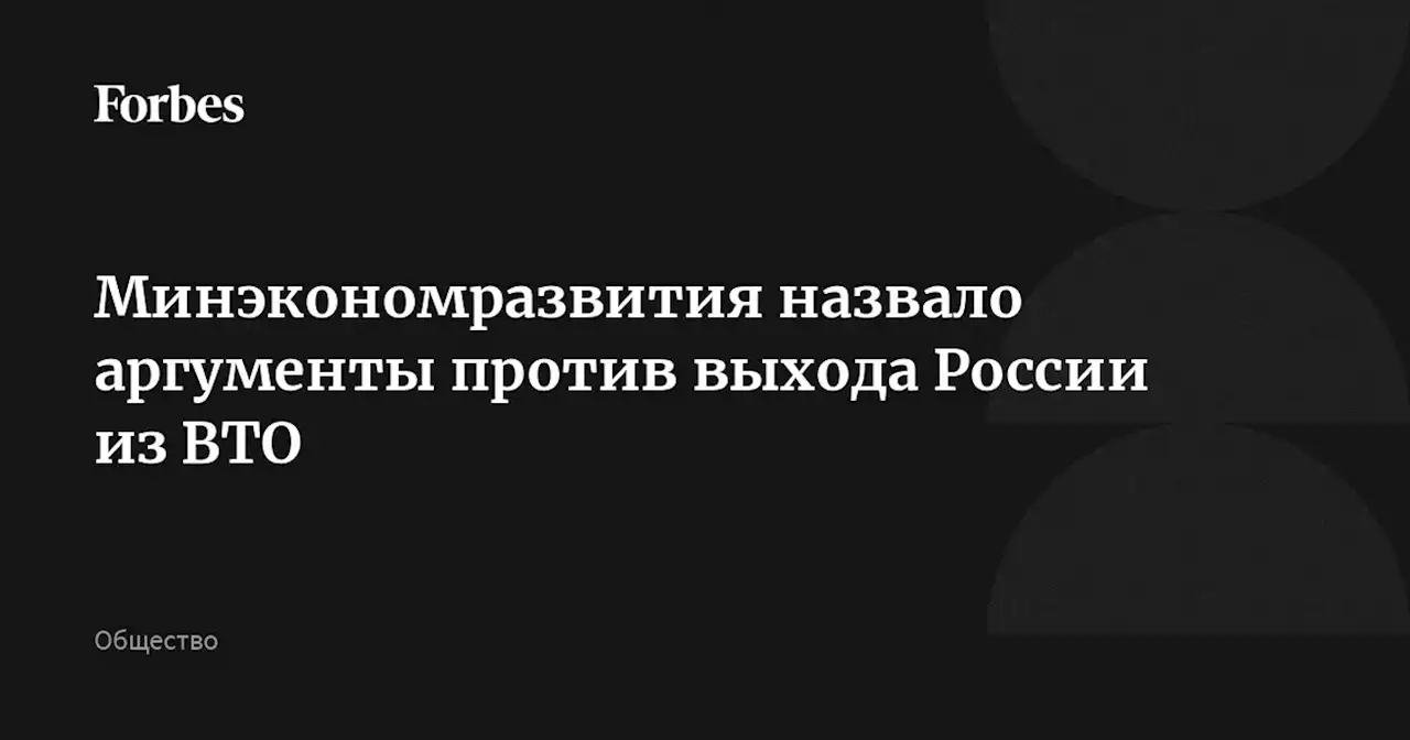 Минэкономразвития назвало аргументы против выхода России из ВТО