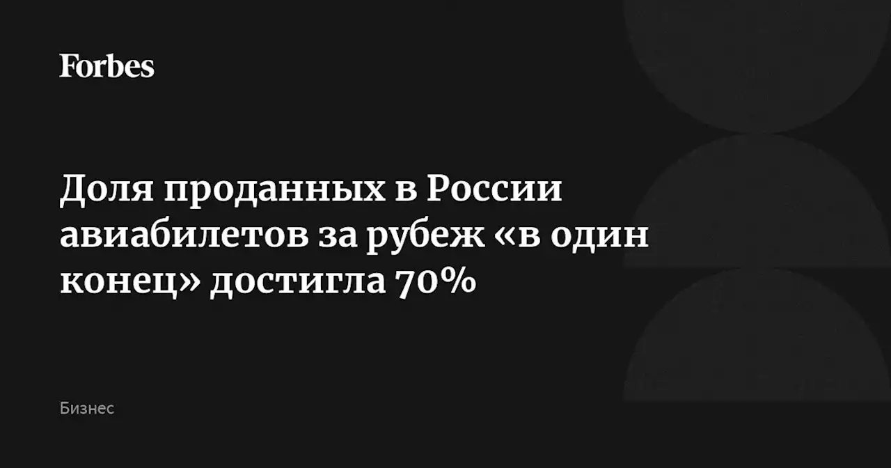 Доля проданных в России авиабилетов за рубеж «в один конец» достигла 70%