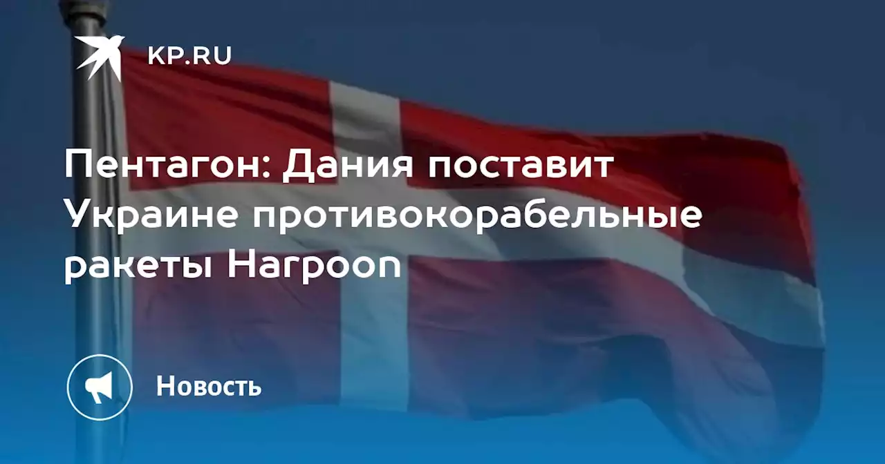 Пентагон: Дания поставит Украине противокорабельные ракеты Harpoon