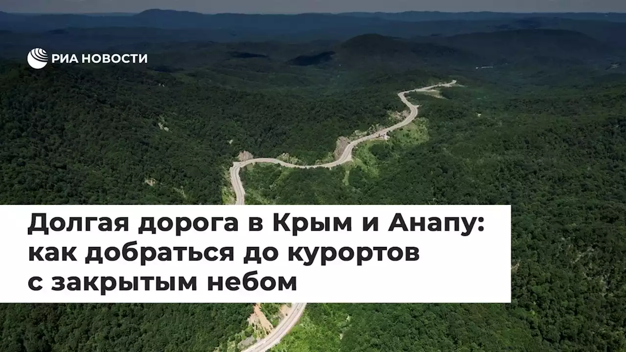 Долгая дорога в Крым и Анапу: как добраться до курортов с закрытым небом