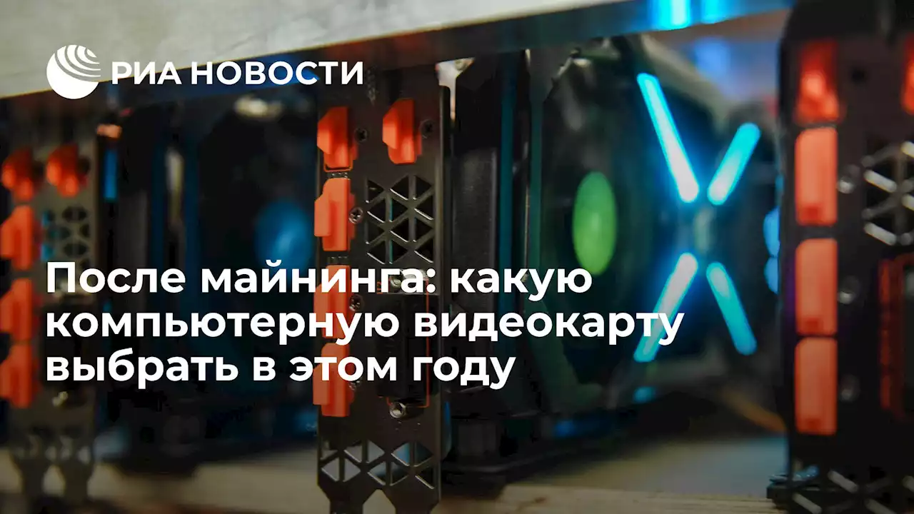После майнинга: какую компьютерную видеокарту выбрать в этом году