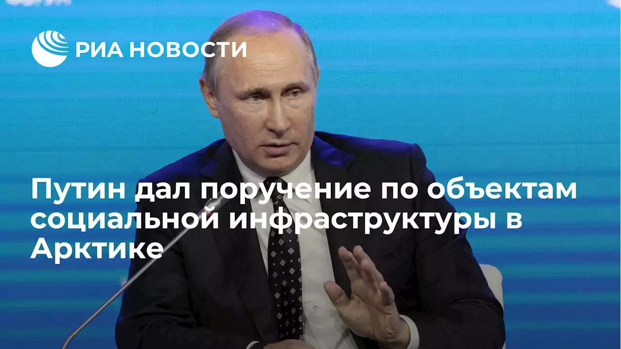 Путин дал поручение по объектам социальной инфраструктуры в Арктике