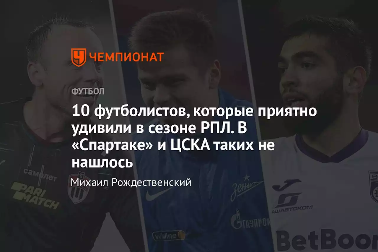 10 футболистов, которые приятно удивили в сезоне РПЛ. В «Спартаке» и ЦСКА таких не нашлось