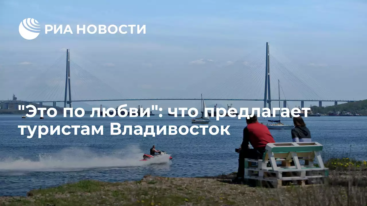 Это по любви: что предлагает туристам Владивосток - РИА Новости, 24.05.2022