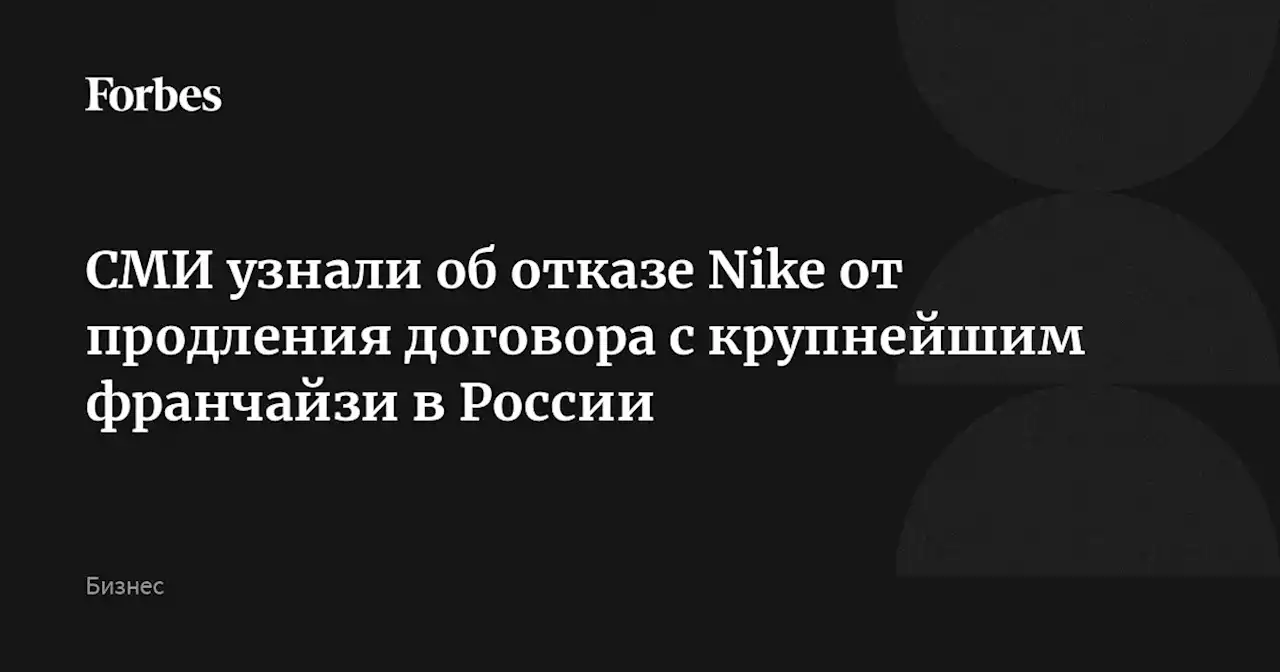 СМИ узнали об отказе Nike от продления договора с крупнейшим франчайзи в России