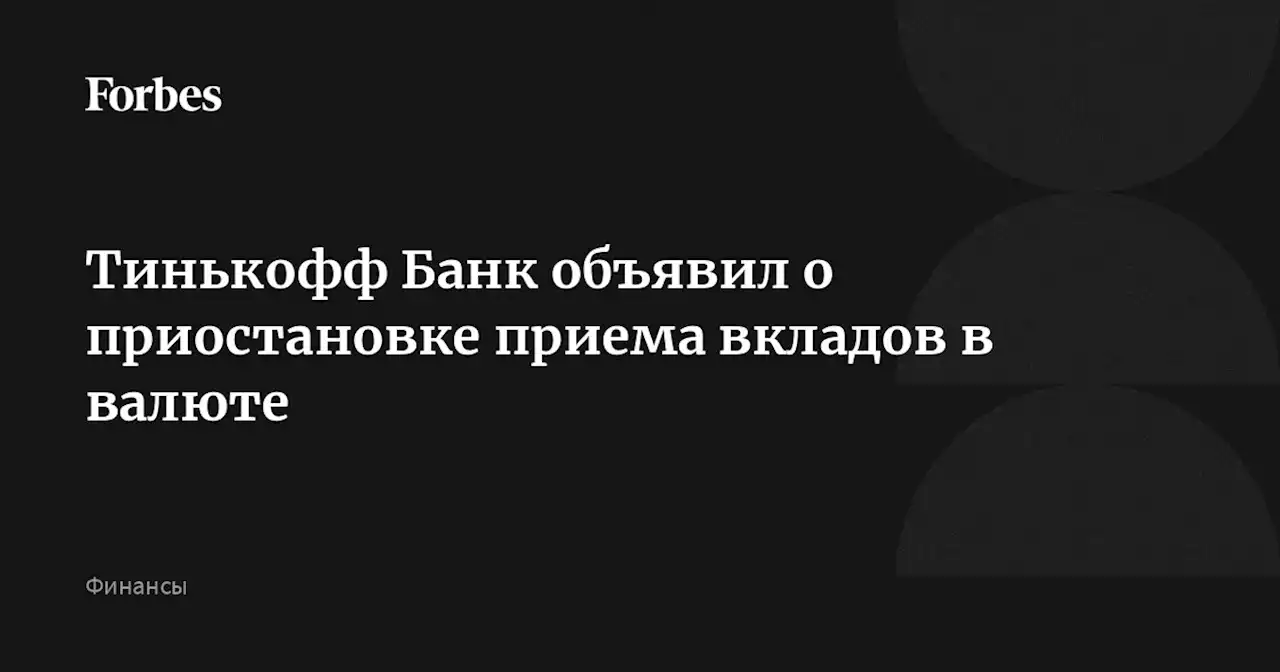 Тинькофф Банк объявил о приостановке приема вкладов в валюте