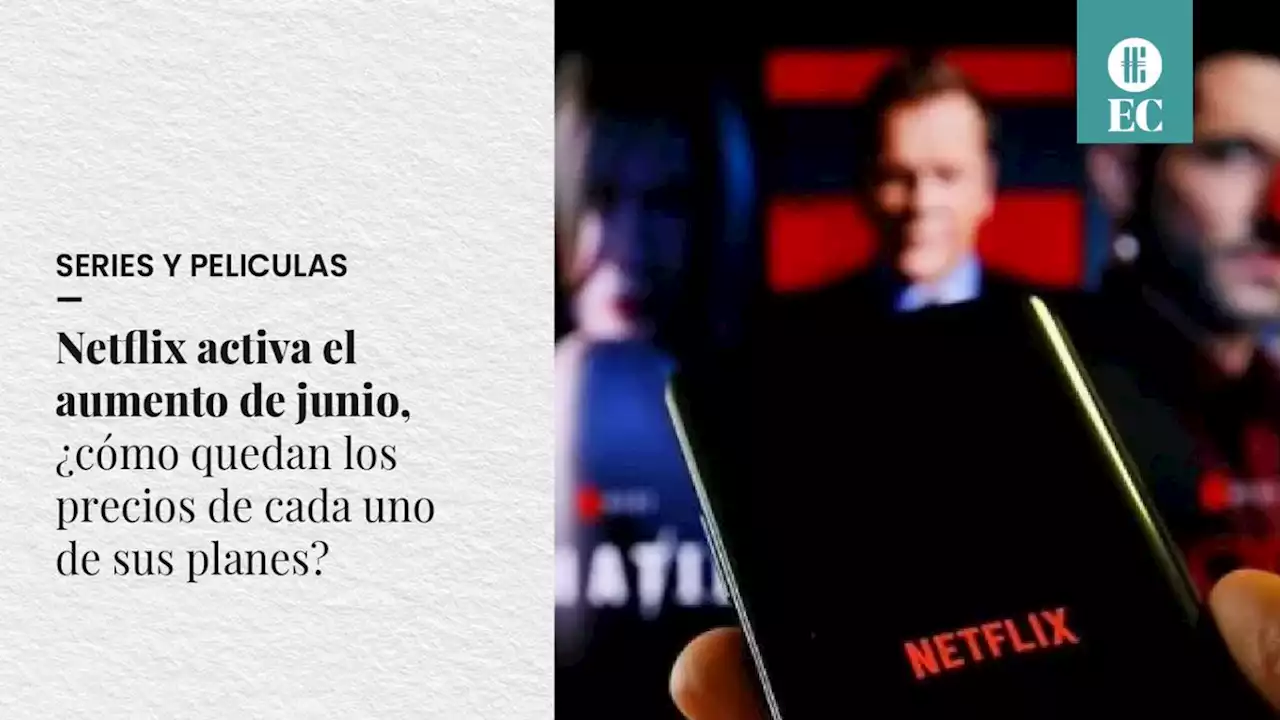 Netflix activa el aumento de junio, �c�mo quedan los precios de cada uno de sus planes?