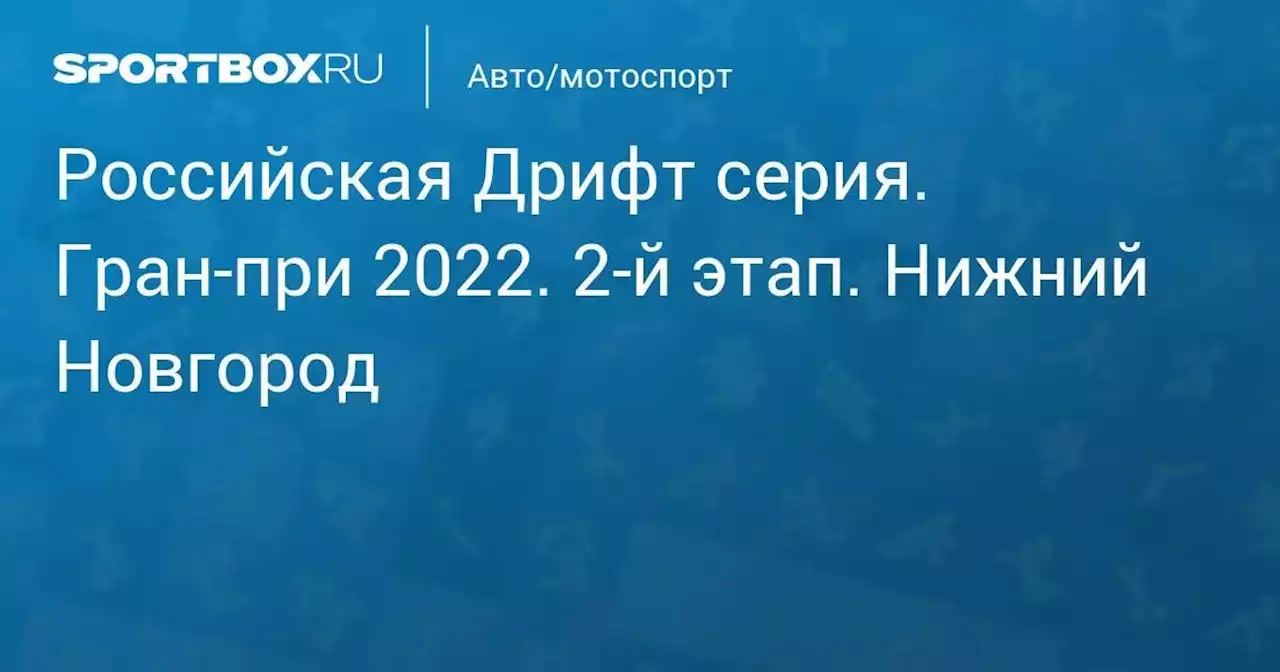 Авто/мотоспорт. Российская Дрифт серия. Гран-при 2022. 2-й этап. Нижний Новгород