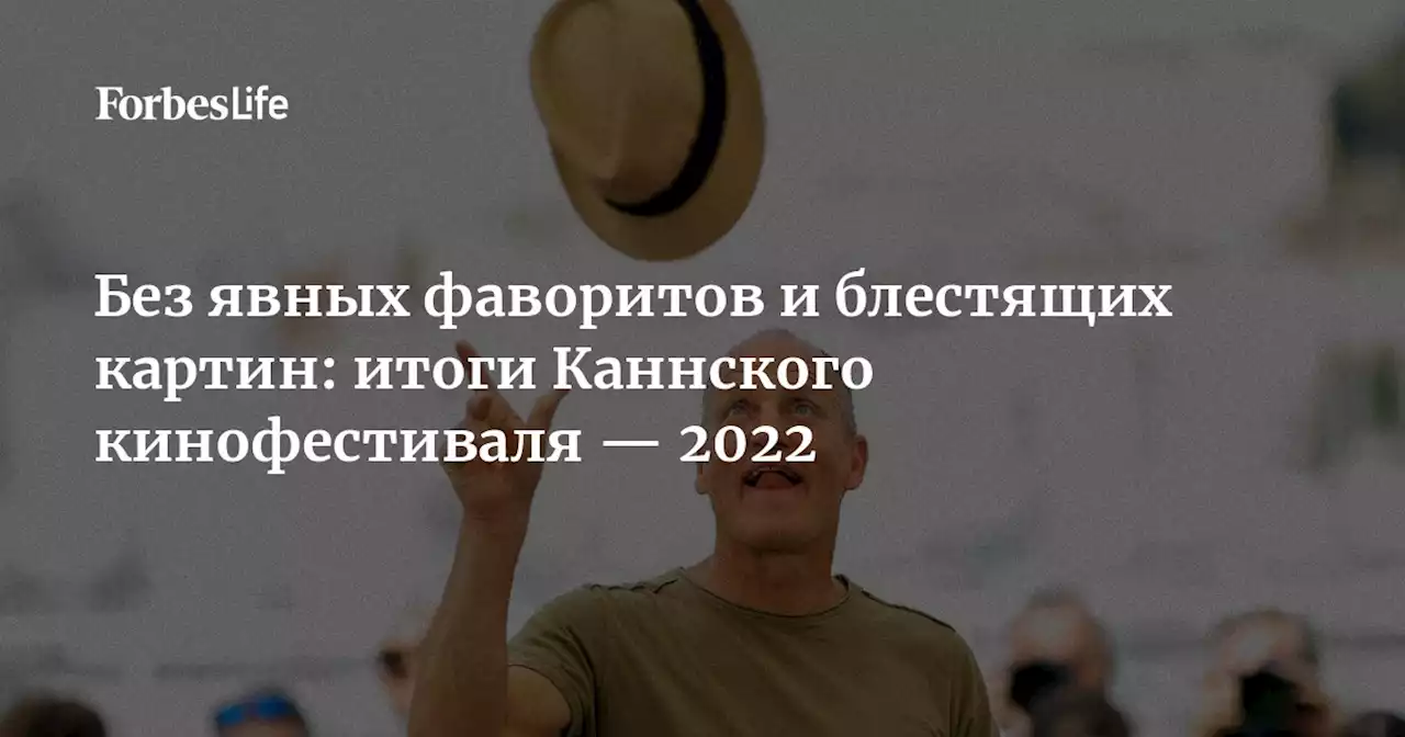 Без явных фаворитов и блестящих картин: итоги Каннского кинофестиваля — 2022