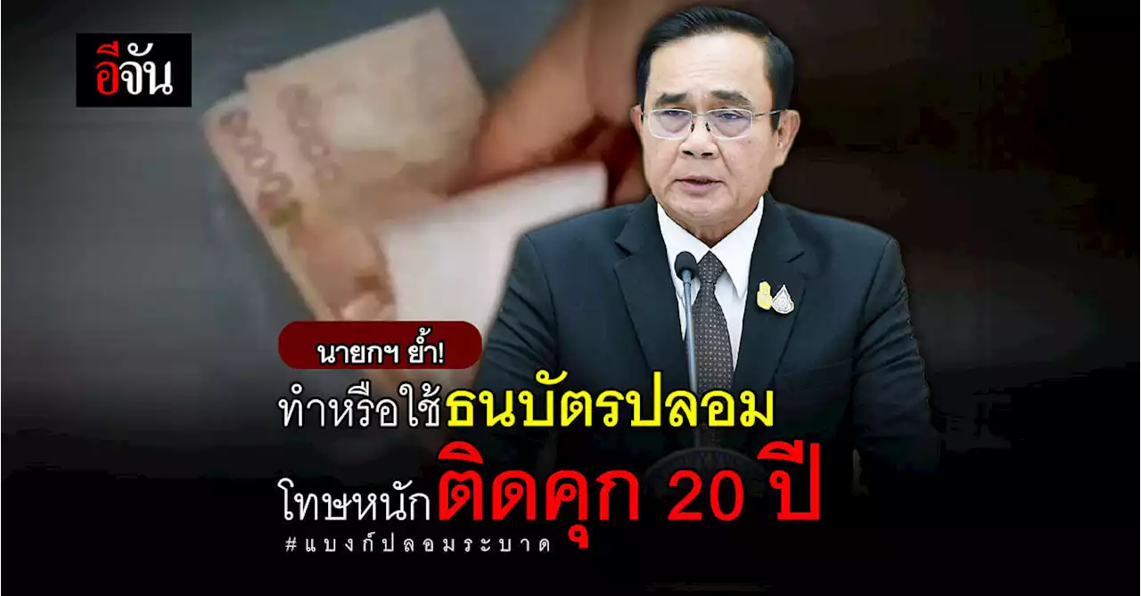 นายกฯ ย้ำ! ทำหรือใช้ธนบัตรปลอม ผิดกฎหมาย โทษหนัก ติดคุก 20 ปี!