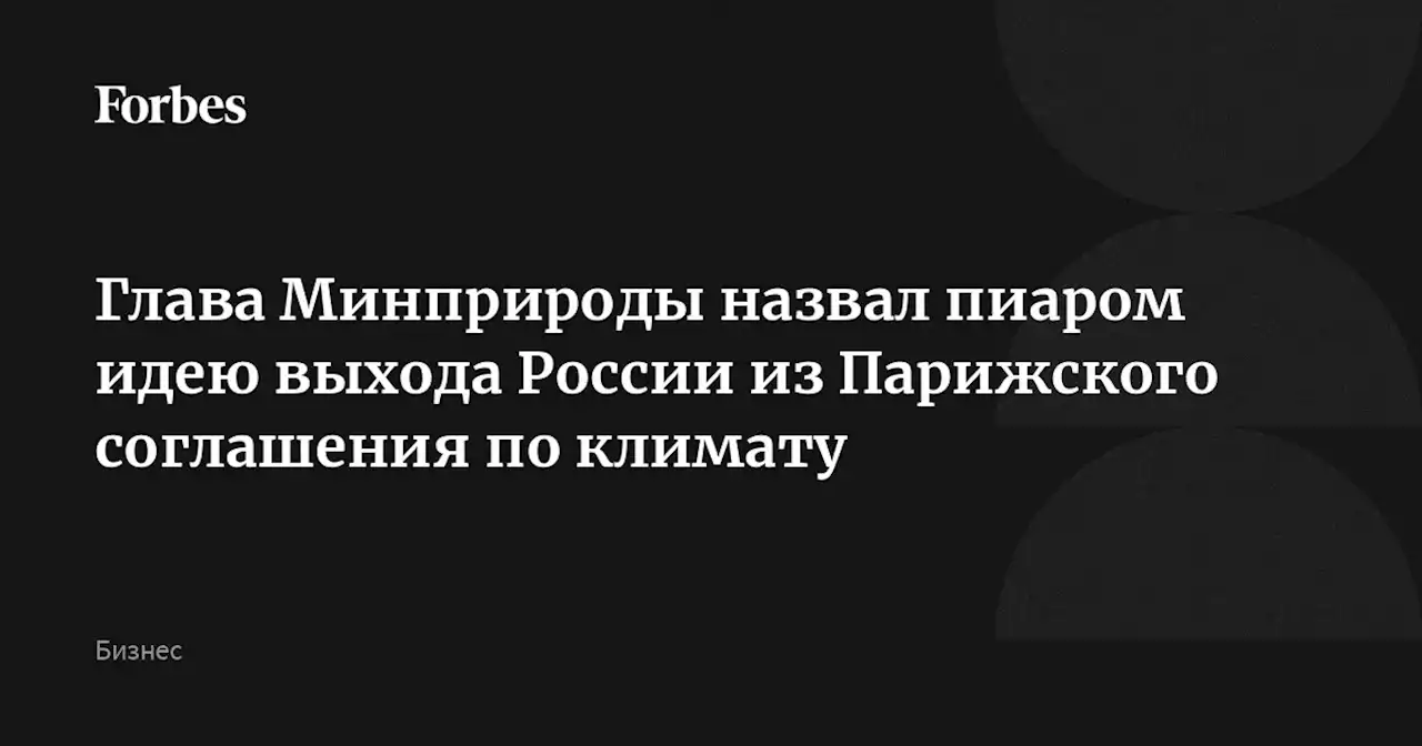 Глава Минприроды назвал пиаром идею выхода России из Парижского соглашения по климату