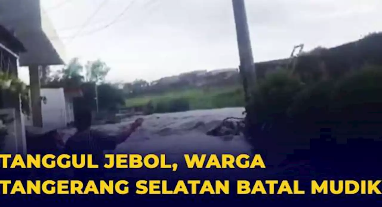 Tanggul Jebol, Warga Ciputat Tangsel Batal Mudik karena Rumah Terendam Banjir saat Lebaran