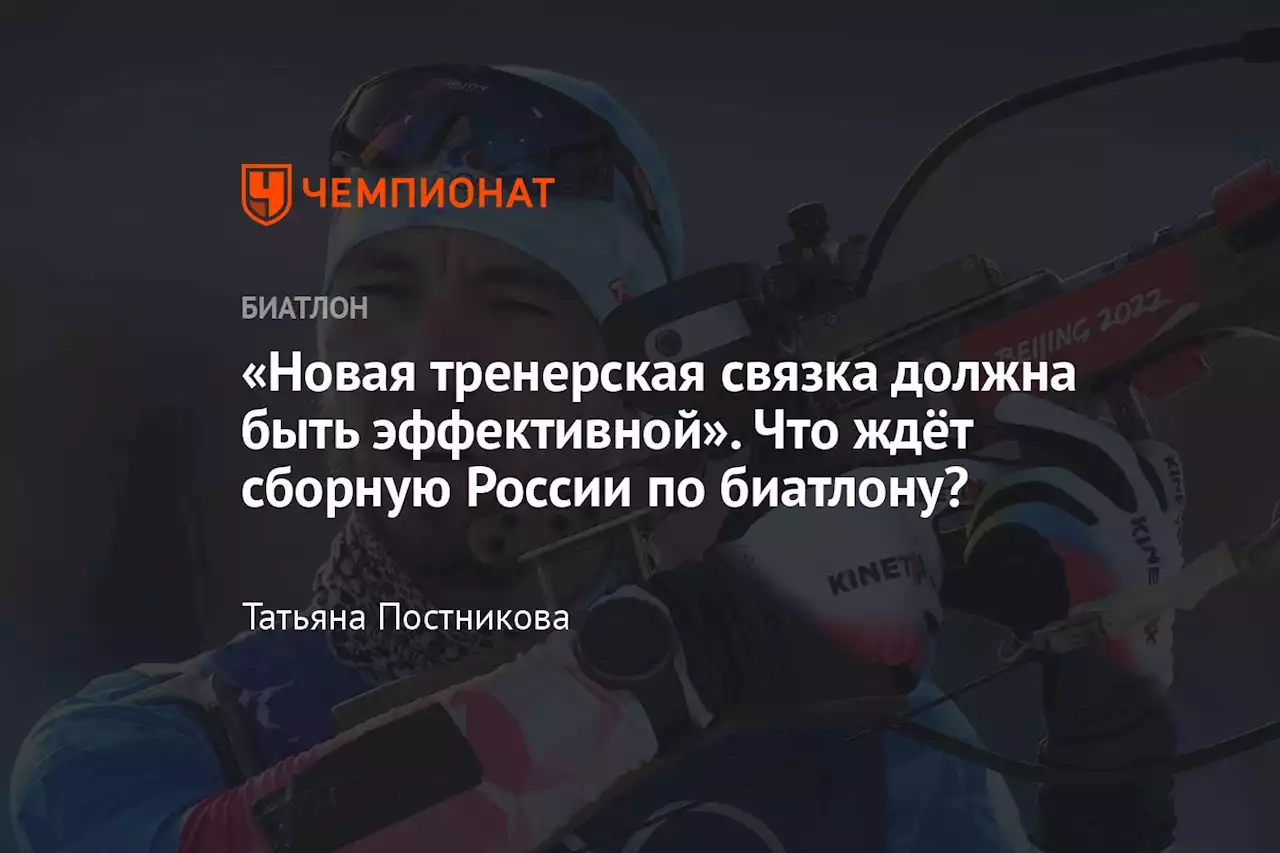 «Новая тренерская связка должна быть эффективной». Что ждёт сборную России по биатлону?
