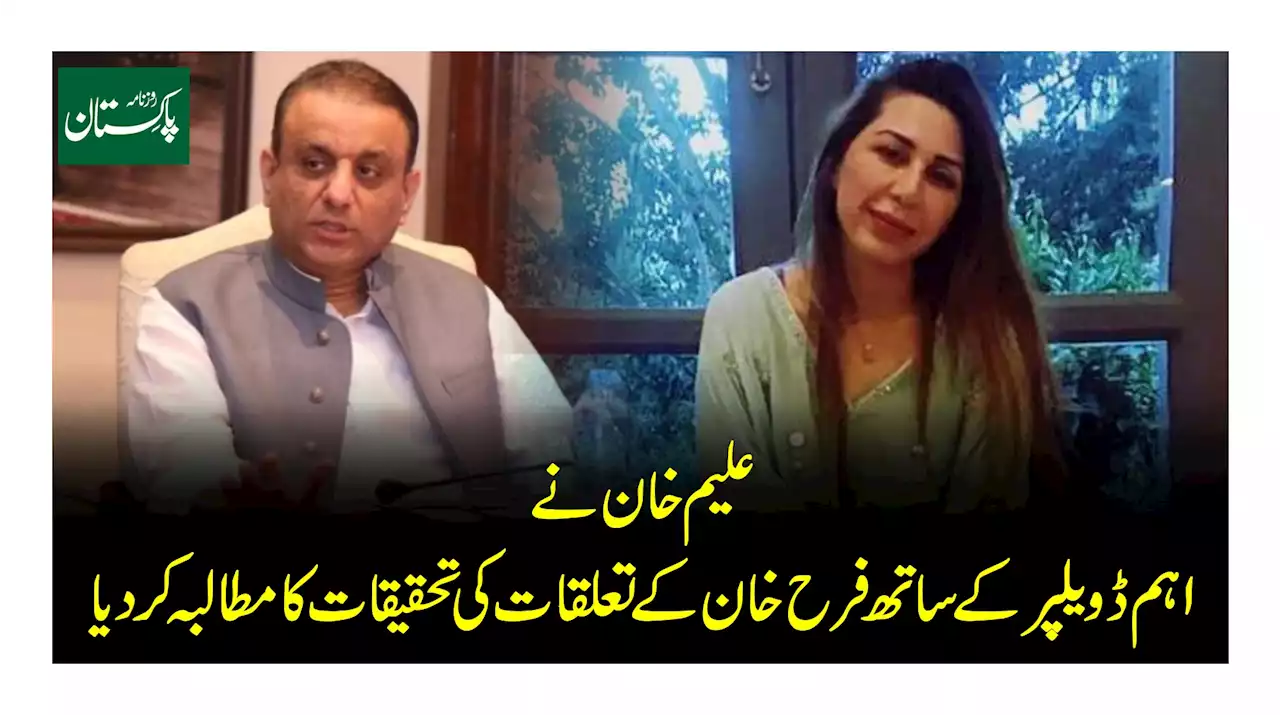 علیم خان نے اہم ڈویلپر کے ساتھ فرح خان کے تعلقات کی تحقیقات کا مطالبہ کردیا