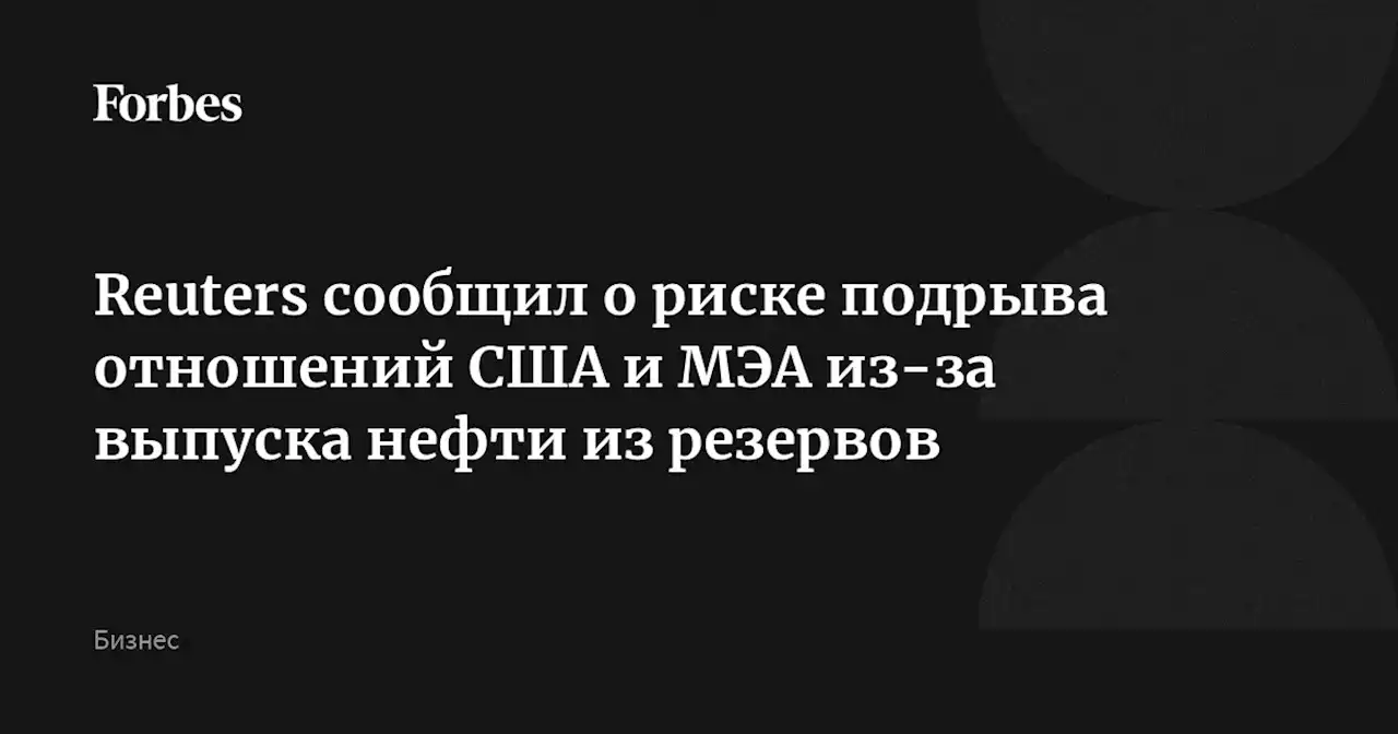 Reuters сообщил о риске подрыва отношений США и МЭА из-за выпуска нефти из резервов