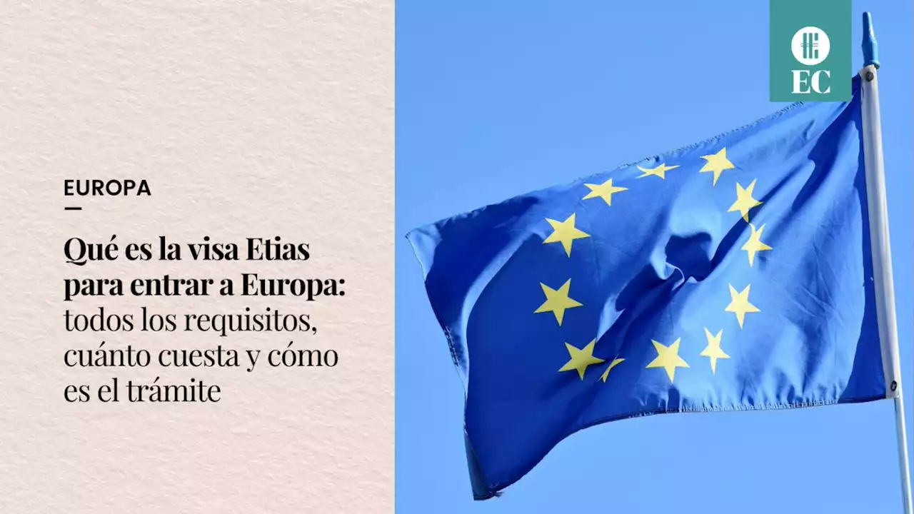 Qu� es la visa Etias para entrar a Europa: todos los requisitos, cu�nto cuesta y c�mo es el tr�mite