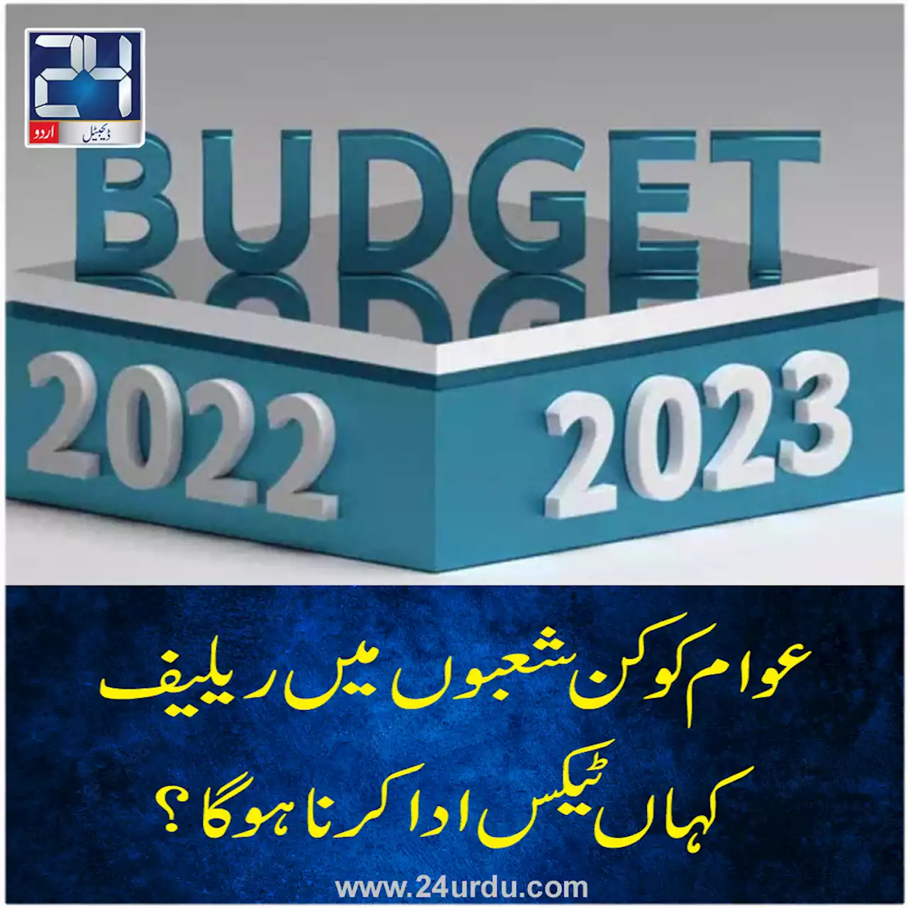 وفاقی بجٹ: عوام کو کن شعبوں میں ریلیف کہاں ٹیکس ادا کرنا ہوگا؟