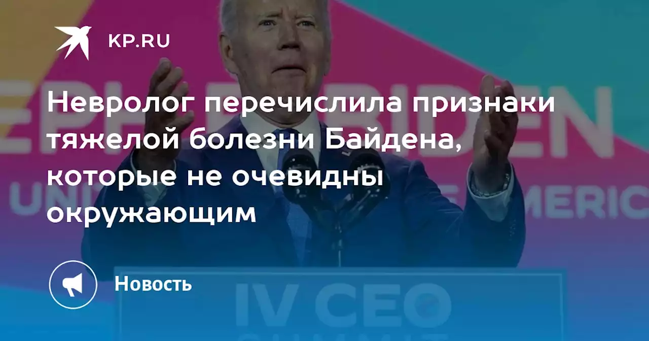 Невролог перечислила признаки тяжелой болезни Байдена, которые не очевидны окружающим