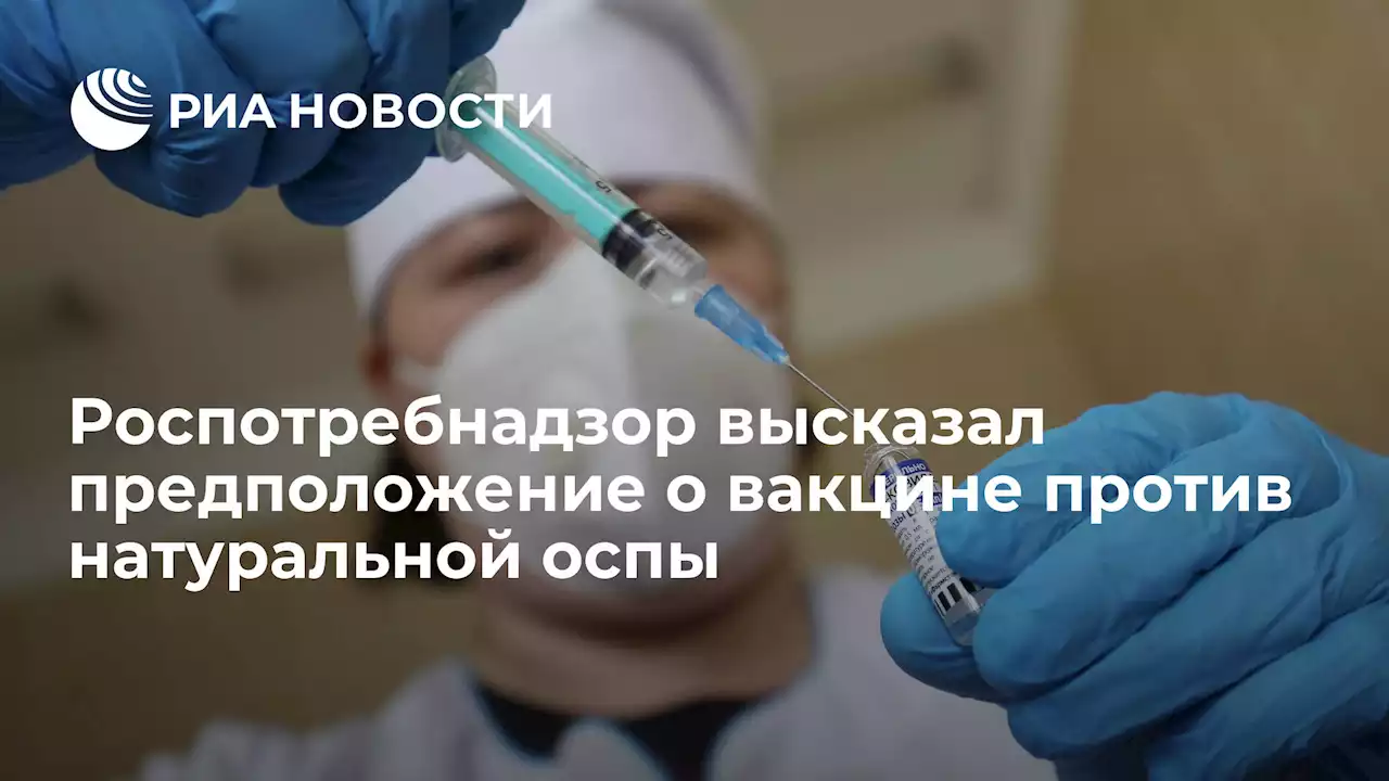 Роспотребнадзор высказал предположение о вакцине против натуральной оспы
