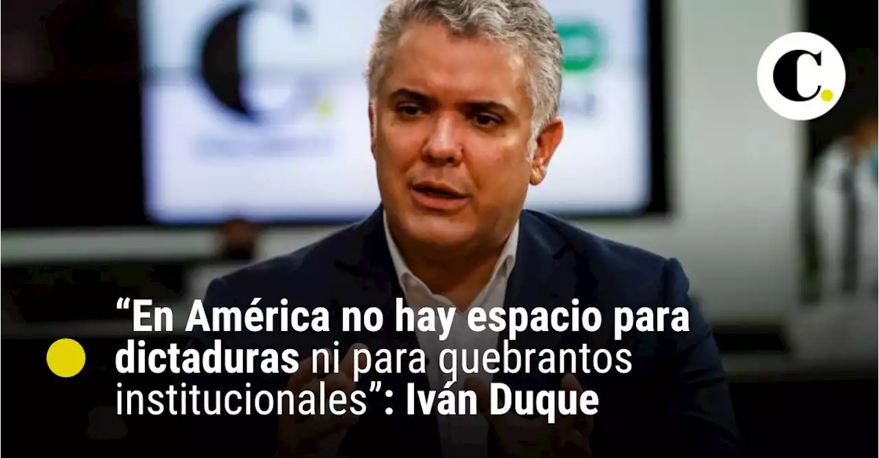 “En América no hay espacio para dictaduras ni para quebrantos institucionales”: Iván Duque
