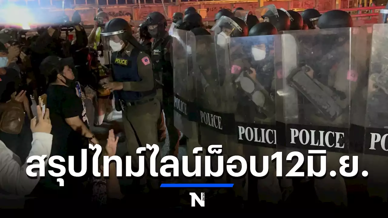 สรุปไทม์ไลน์ 'ม็อบแยกดินแดง' 12 มิ.ย. สุดท้ายไปไม่ถึงบ้านนายกฯ