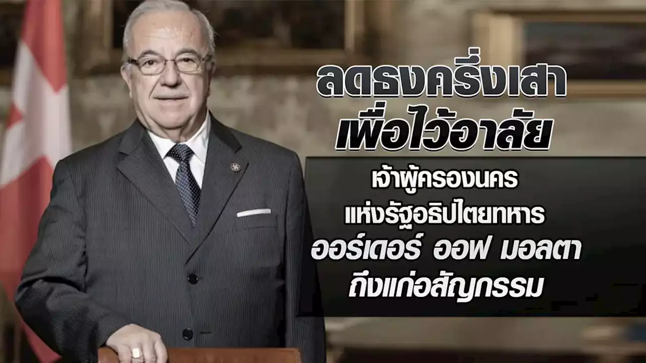 ลดธงครึ่งเสา 3 วัน ไว้อาลัยเจ้าผู้ครองนครแห่งรัฐอธิปไตยทหาร ออร์เดอร์ ออฟ มอลตา