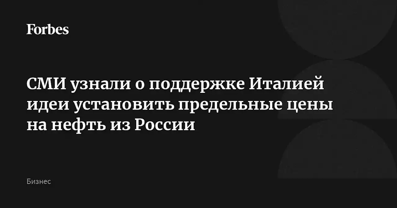 СМИ узнали о поддержке Италией идеи установить предельные цены на нефть из России