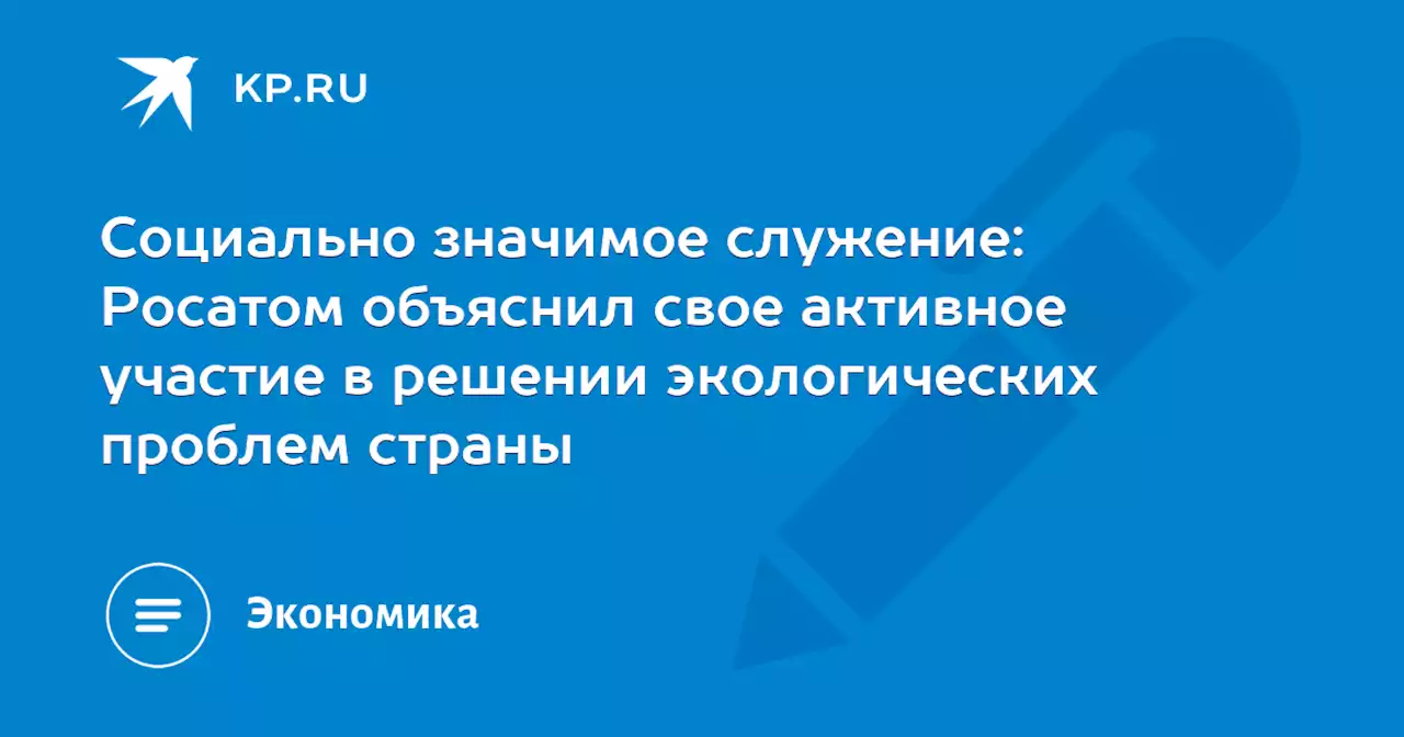 Социально значимое служение: Росатом объяснил свое активное участие в решении экологических проблем страны