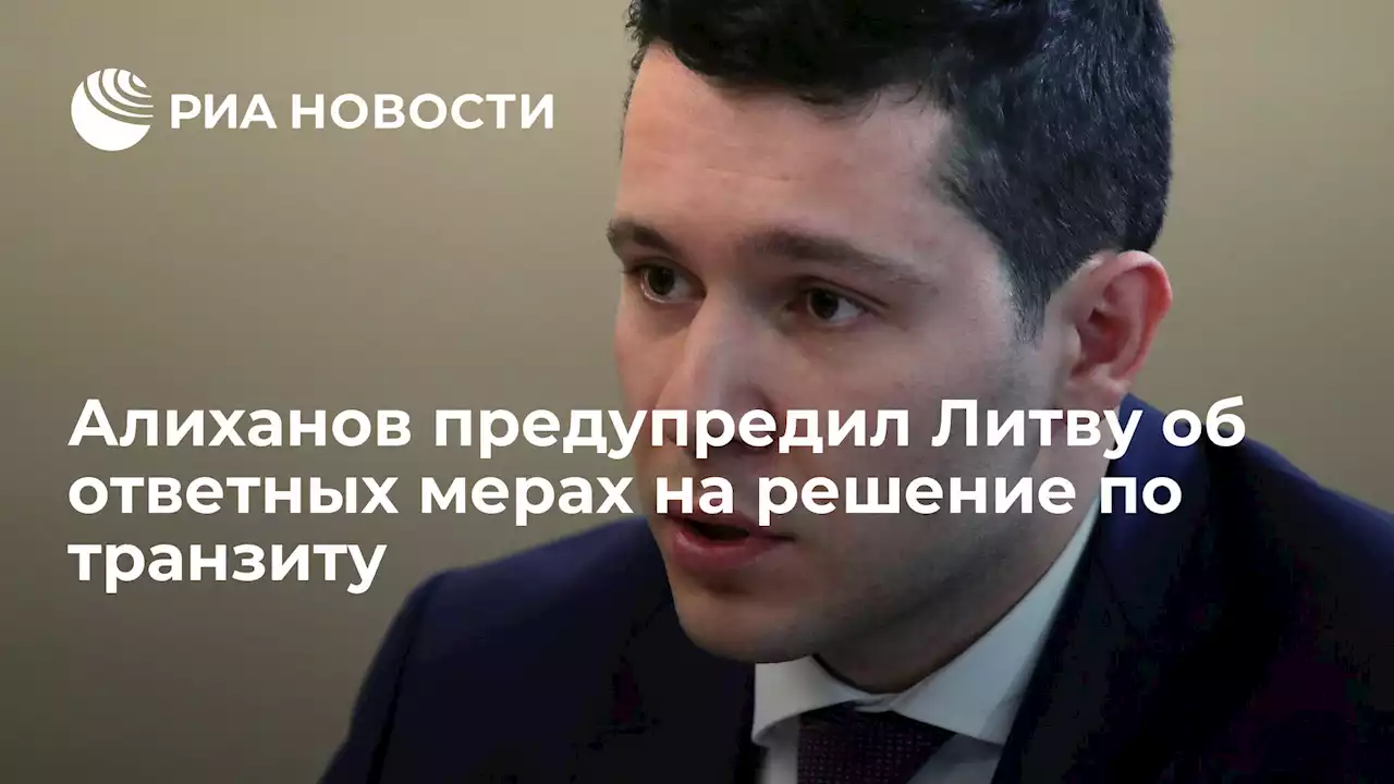 Алиханов предупредил Литву об ответных мерах на решение по транзиту