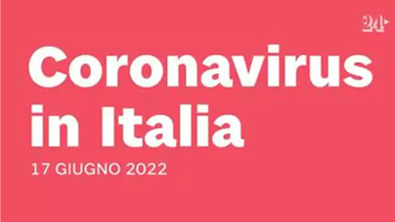 Coronavirus: bollettino del 17 giugno 2022 - Il Sole 24 ORE