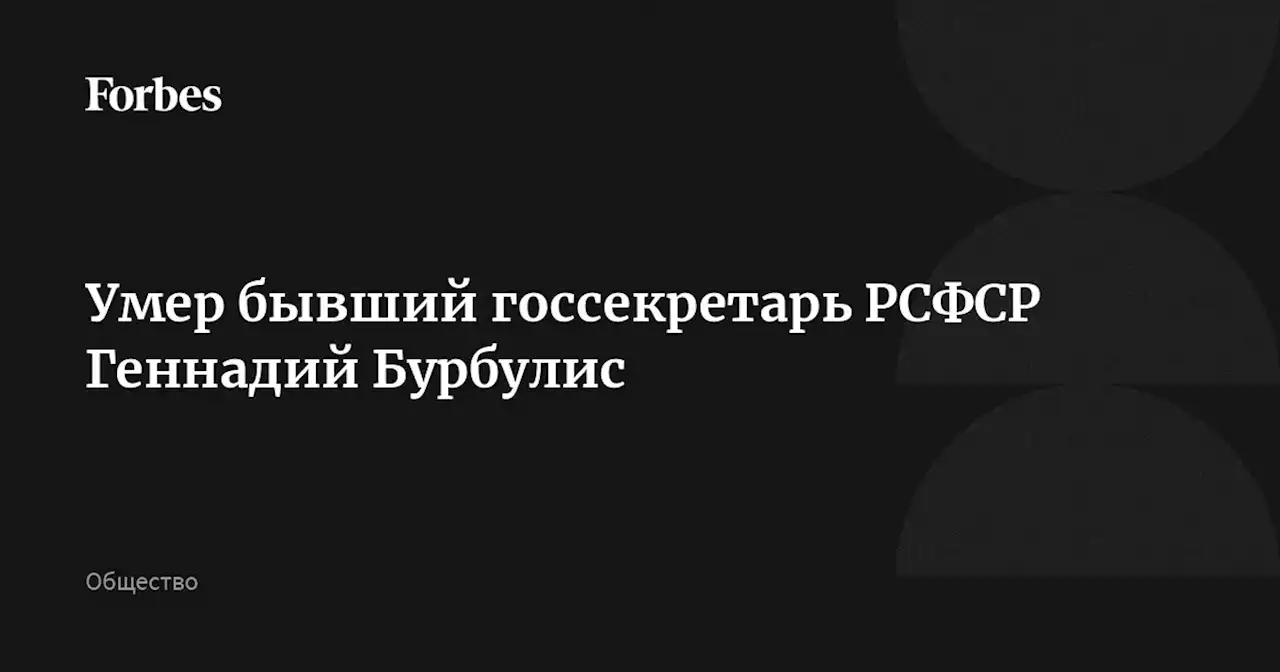 Умер бывший госсекретарь РСФСР Геннадий Бурбулис