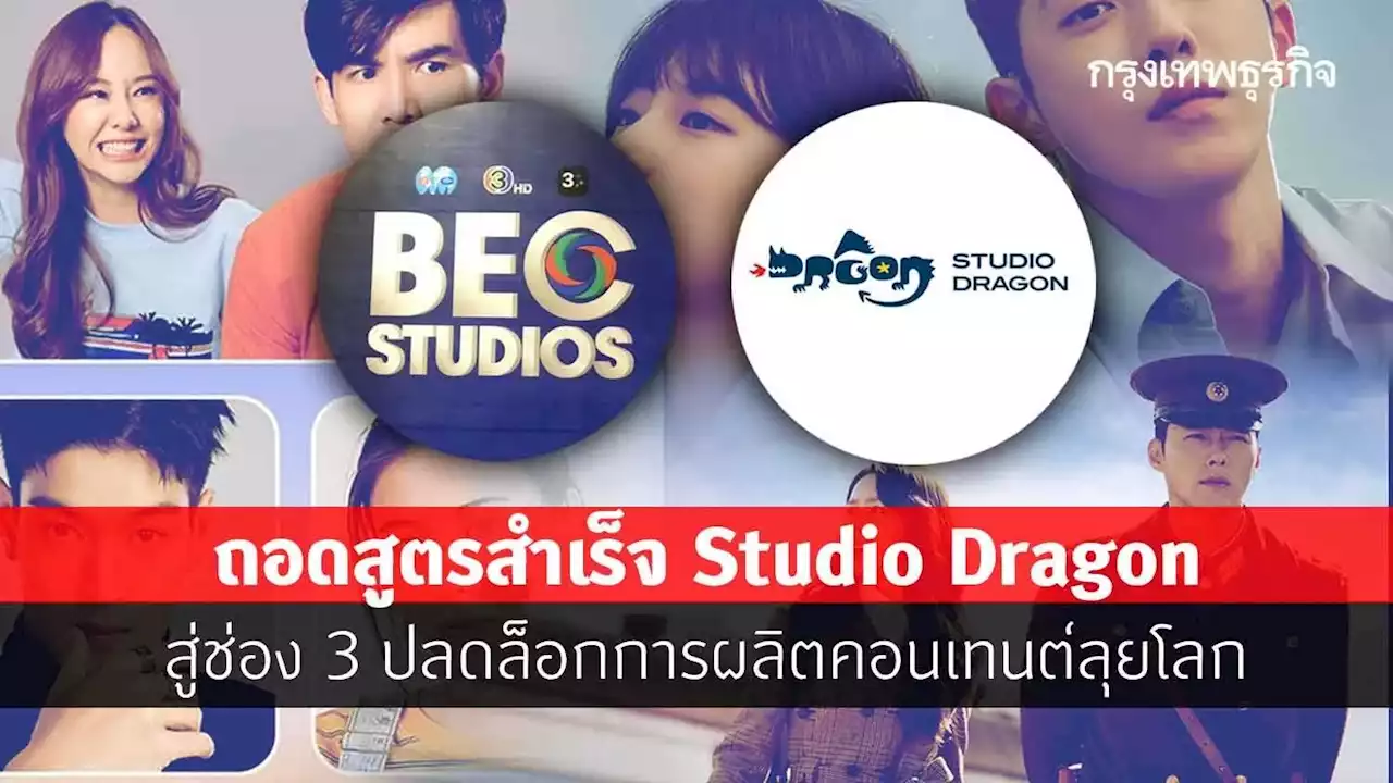 ถอดสูตรสำเร็จ Studio Dragon สู่ช่อง 3 ปลดล็อกการผลิตคอนเทนต์ลุยโลก