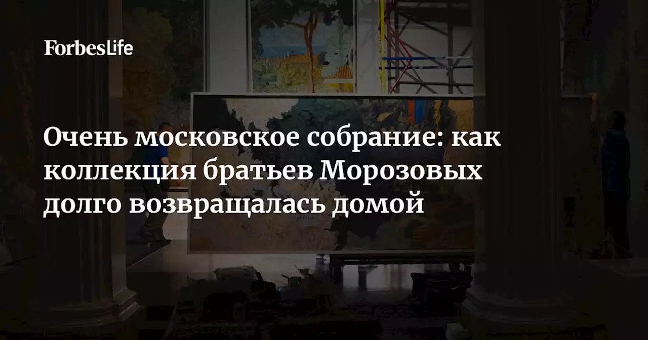 Очень московское собрание: как коллекция братьев Морозовых долго возвращалась домой