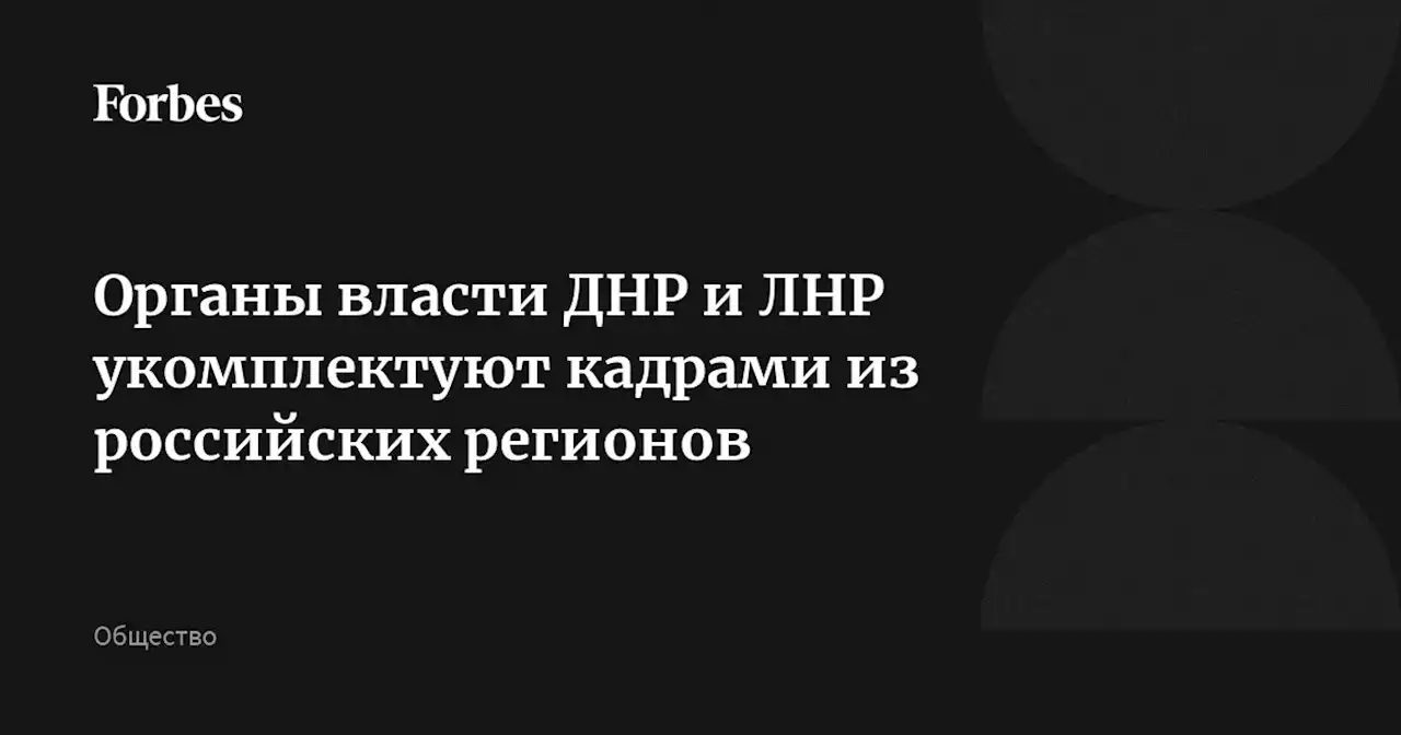 Органы власти ДНР и ЛНР укомплектуют кадрами из российских регионов