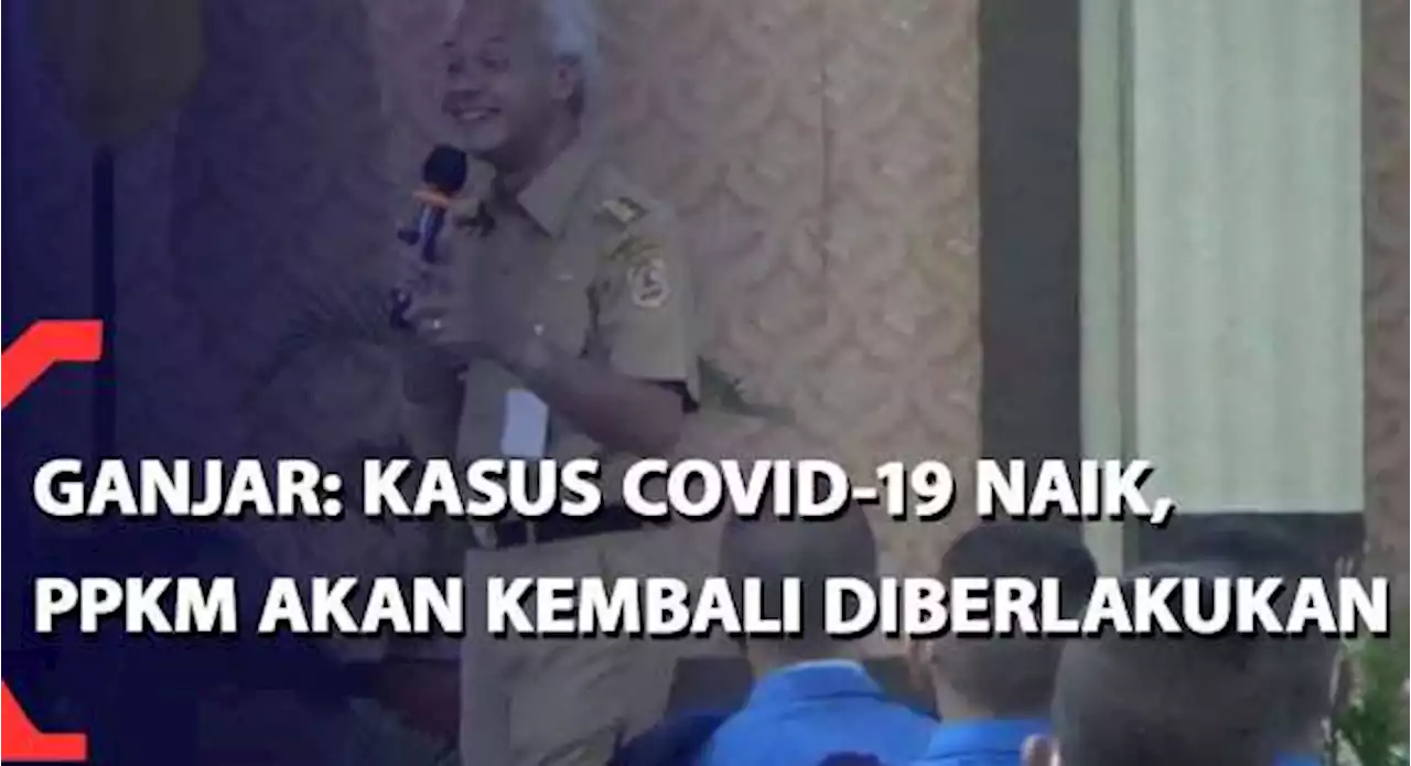 Ganjar: Kasus Covid-19 Naik, PPKM Akan Kembali Diberlakukan