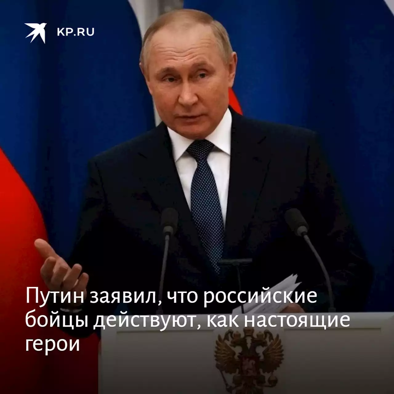 Путин заявил, что российские бойцы действуют, как настоящие герои