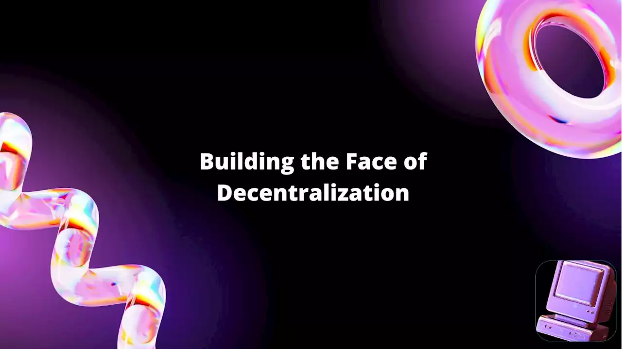 Building the Face of Decentralization | HackerNoon