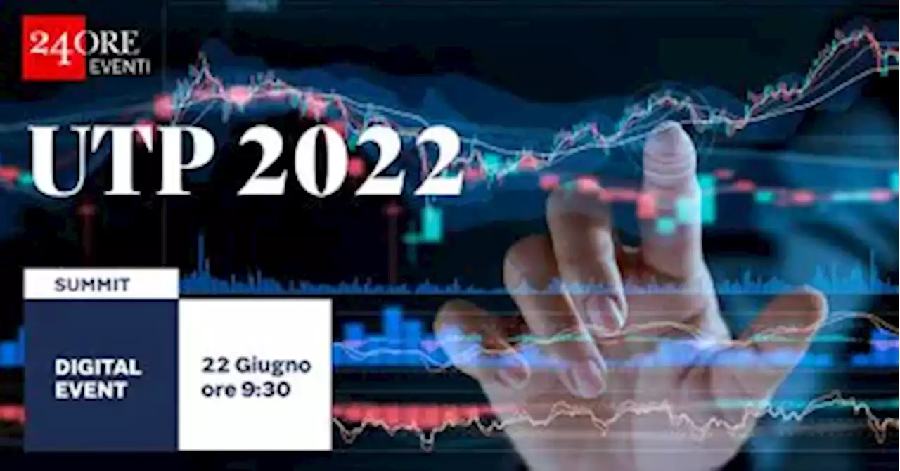 UTP Summit – 22 Giugno 2022 - Il Sole 24 ORE