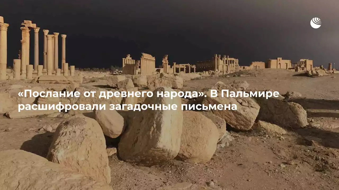 Послание от древнего народа. В Пальмире расшифровали загадочные письмена - РИА Новости, 25.06.2022