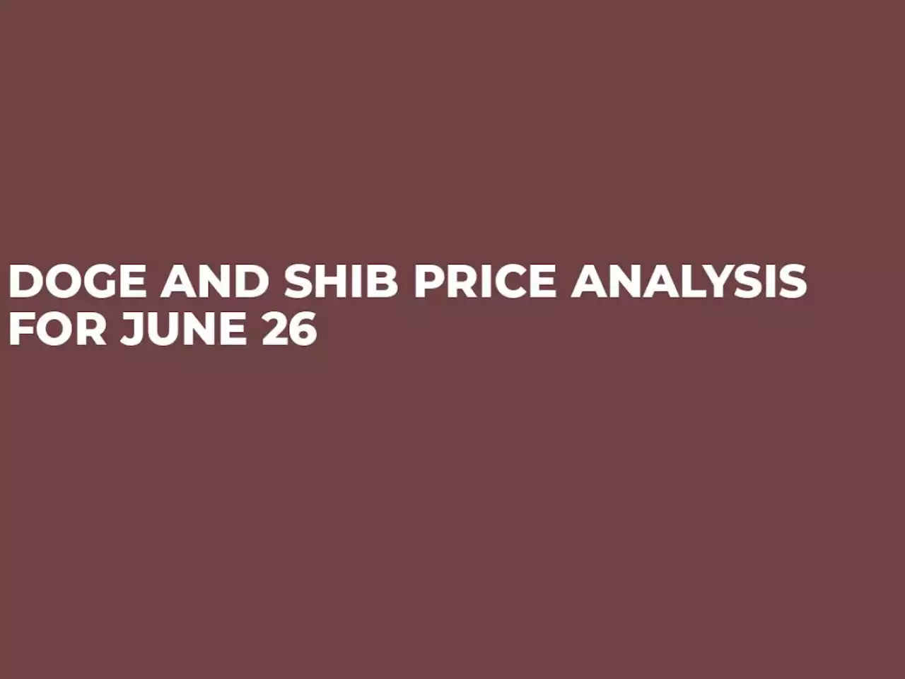 DOGE and SHIB Price Analysis for June 26