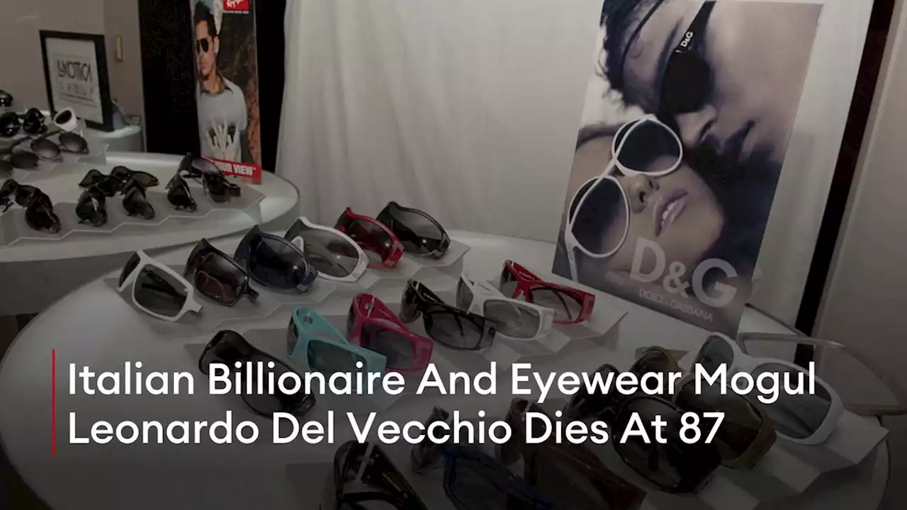 Italian Billionaire And Eyewear Mogul Leonardo Del Vecchio Dies At 87