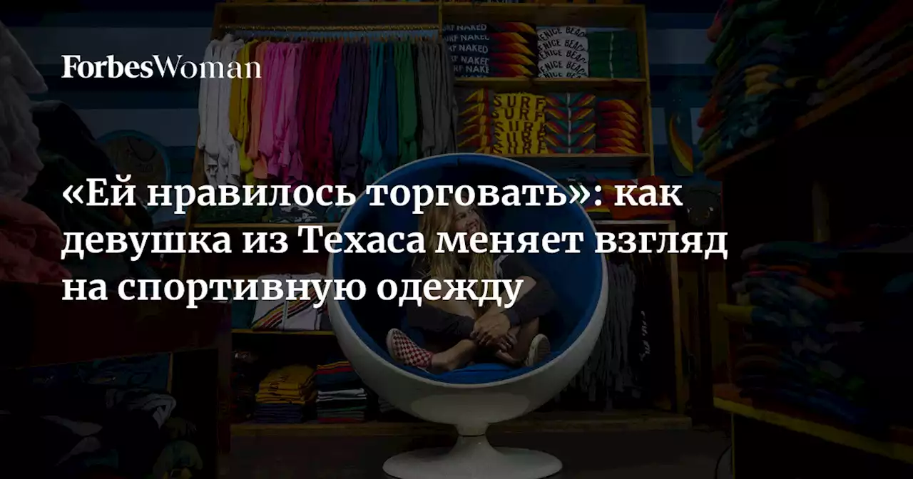 «Ей нравилось торговать»: как девушка из Техаса меняет взгляд на спортивную одежду