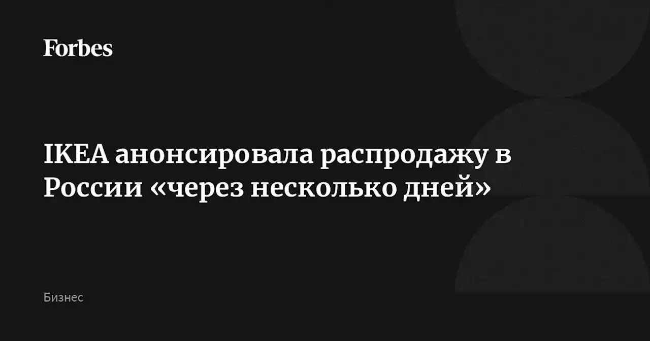 IKEA анонсировала распродажу в России «через несколько дней»