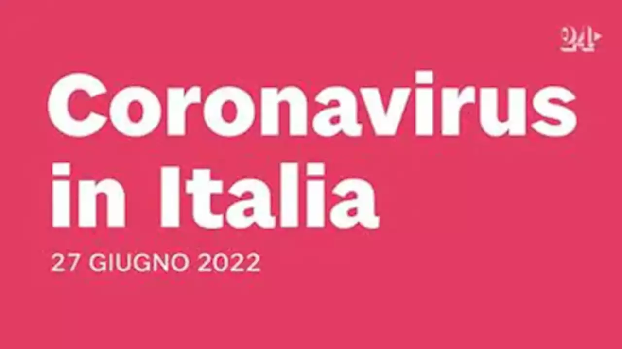 Coronavirus: bollettino del 27 giugno 2022 - Il Sole 24 ORE