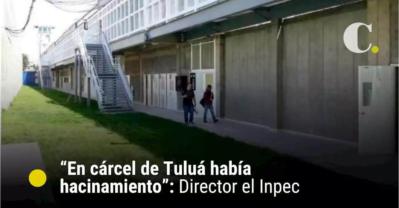 “En cárcel de Tuluá había hacinamiento”: Director el Inpec