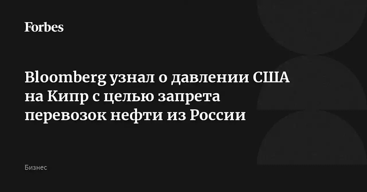 Bloomberg узнал о давлении США на Кипр с целью запрета перевозок нефти из России