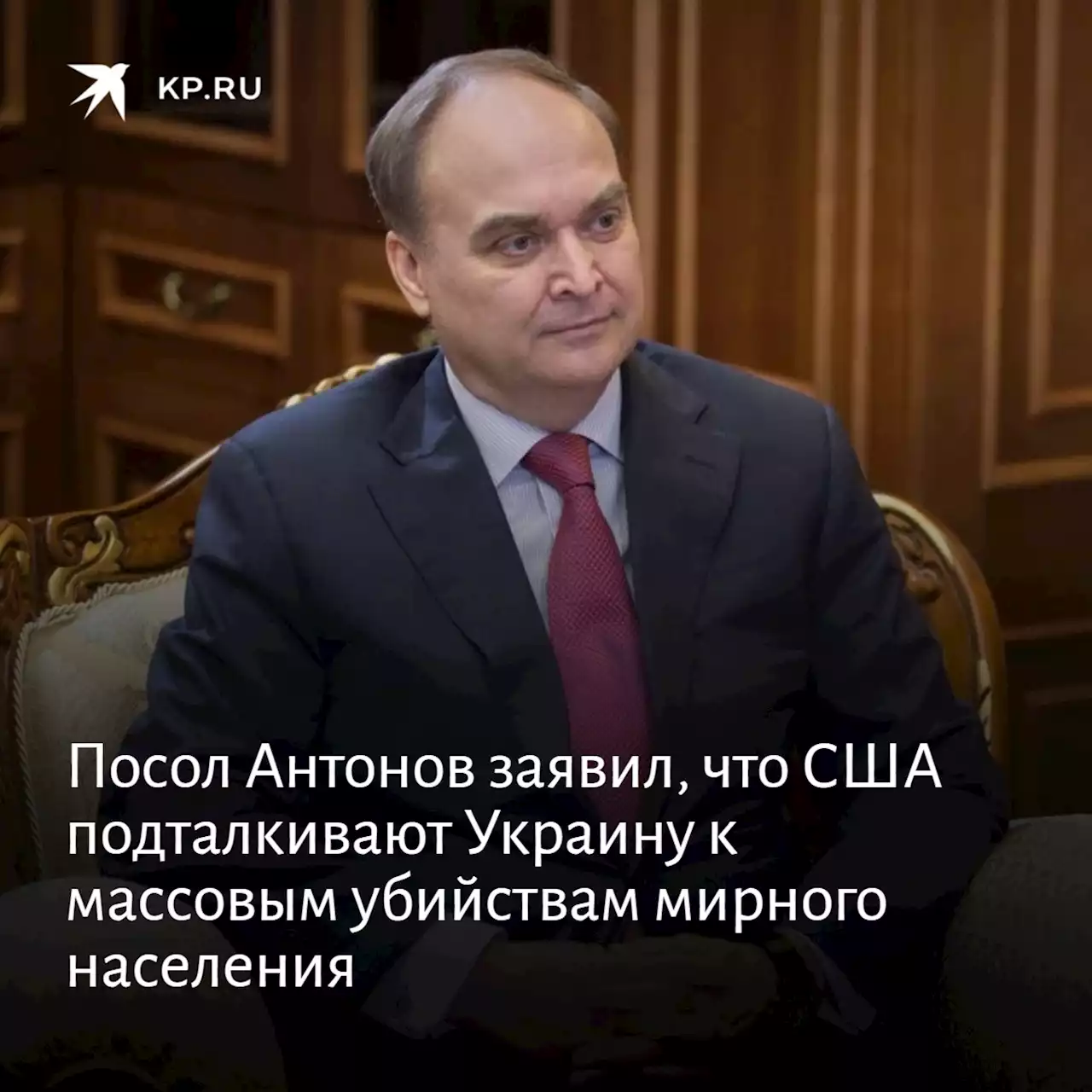 Посол Антонов заявил, что США подталкивают Украину к массовым убийствам мирного населения