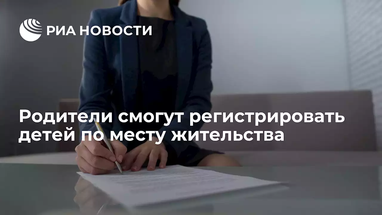 Родители смогут регистрировать детей по месту жительства