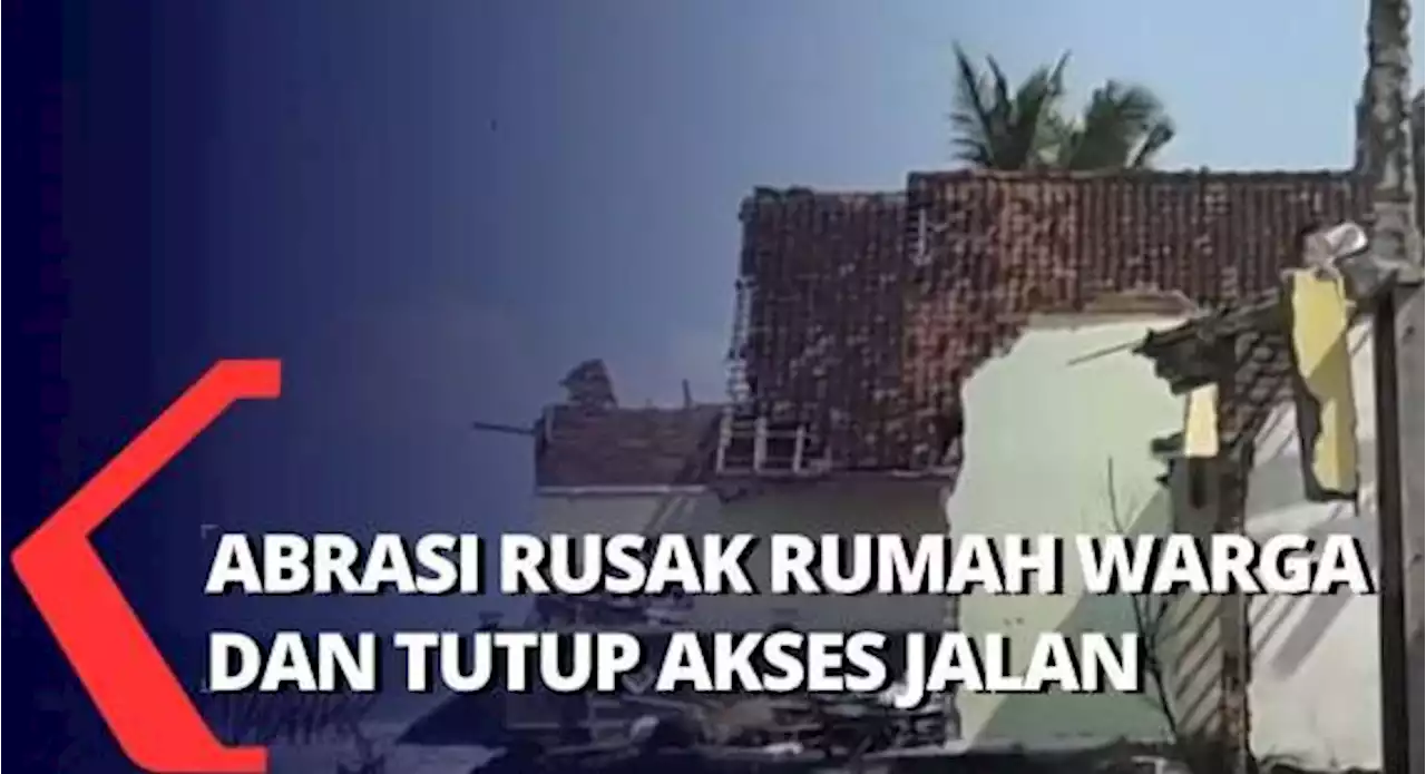 Abrasi Rusak Rumah Warga dan Putuskan Akses Jalan